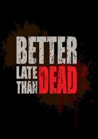 Better Late Than DEAD Better Late Than DEAD