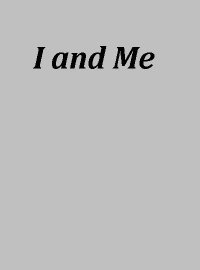 I and Me I and Me