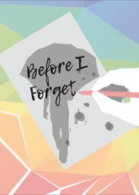 Before I Forget Before I Forget